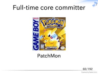 Full-time core committer




        PatchMon

                       60/192
                      Powered by Rabbit 0.9.2
 