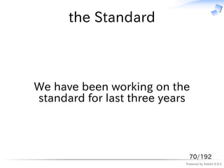 the Standard



We have been working on the
standard for last three years




                             70/192
        ...