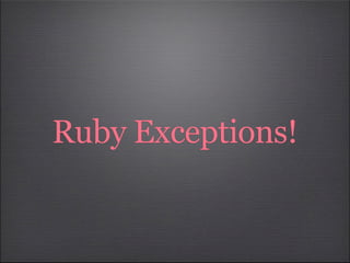 Ruby Exceptions!
 