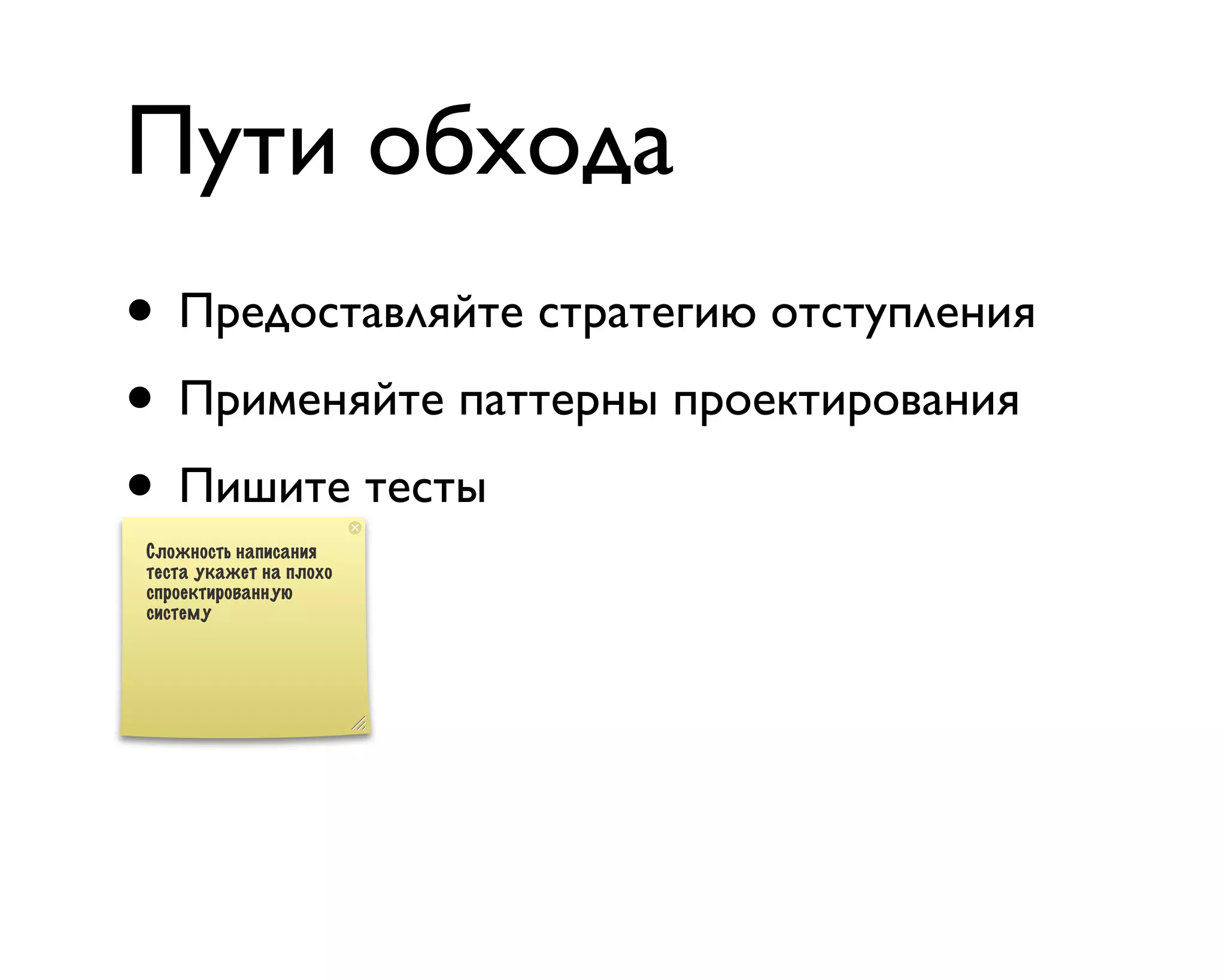 Пути обхода
• Предоставляйте стратегию отступления
• Применяйте паттерны проектирования
• Пишите тесты
Сложность написания
теста укажет на плохо
спроектированную
систему
 