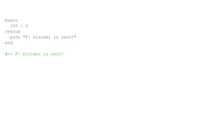 begin
100 / 0
rescue
puts "F! Divider is zero!"
end
#=> F! Divider is zero!
 