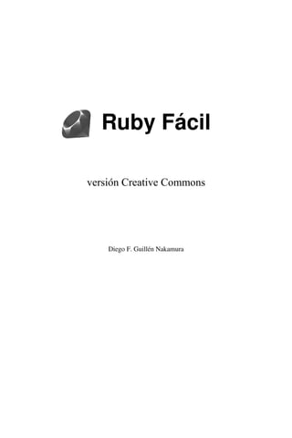 Ruby Fácil

versión Creative Commons




    Diego F. Guillén Nakamura