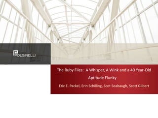 The Ruby Files: A Whisper, A Wink and a 40 Year-Old
Aptitude Flunky
Eric E. Packel, Erin Schilling, Scot Seabaugh, Scott Gilbert
 