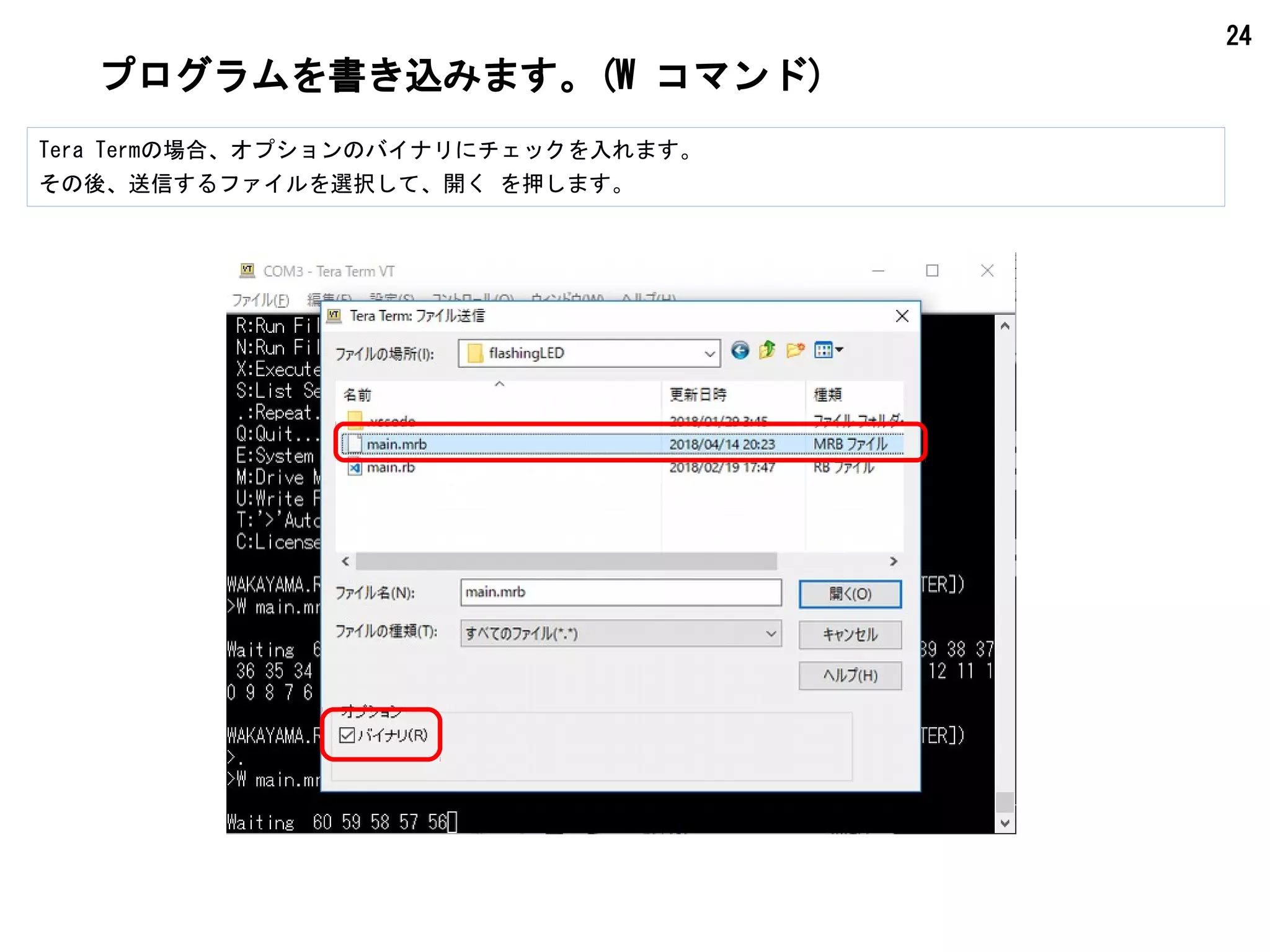 24
プログラムを書き込みます。(W コマンド)
Tera Termの場合、オプションのバイナリにチェックを入れます。
その後、送信するファイルを選択して、開く を押します。
 