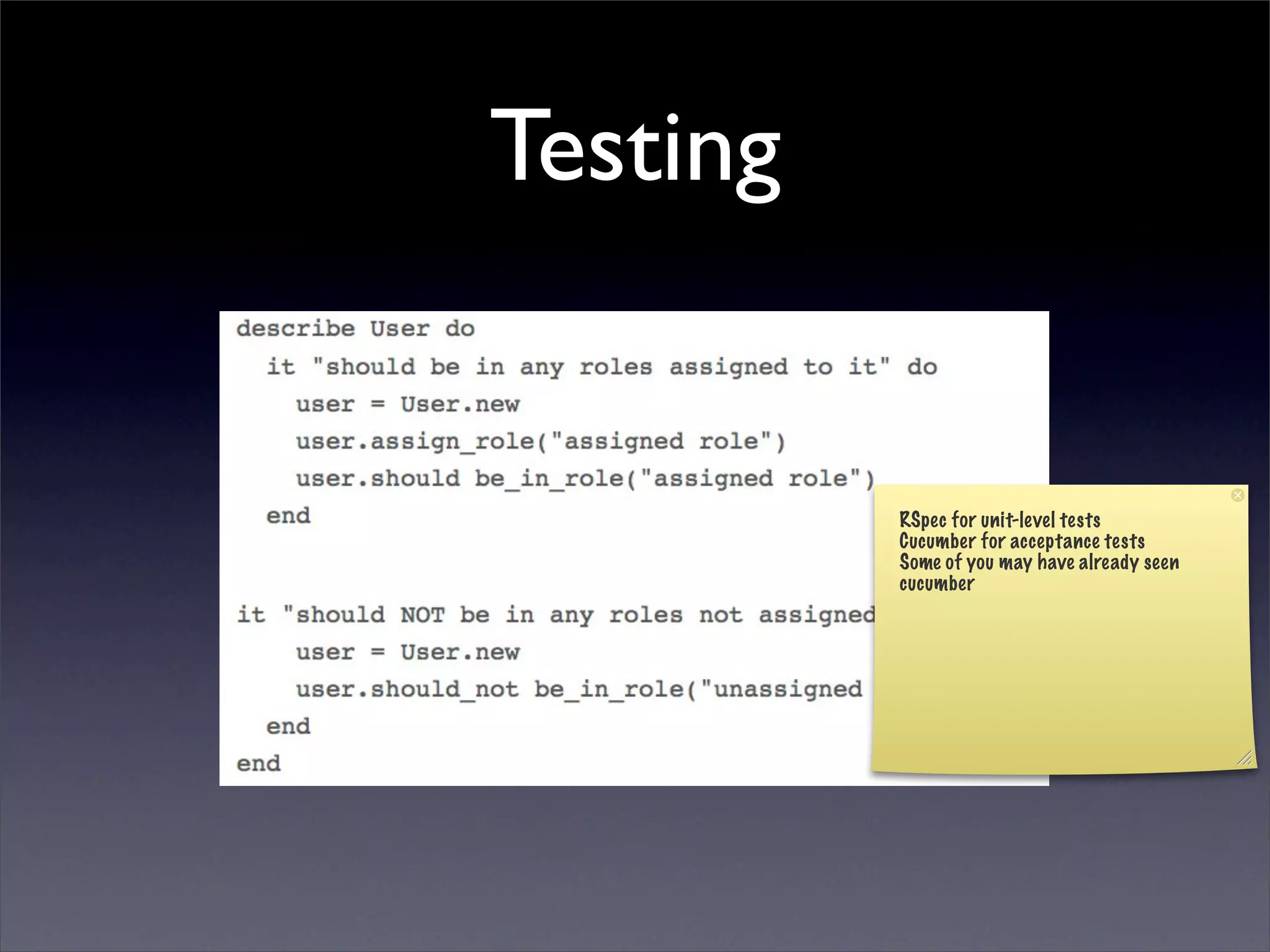 Testing


          RSpec for unit-level tests
          Cucumber for acceptance tests
          Some of you may have already seen
          cucumber
 