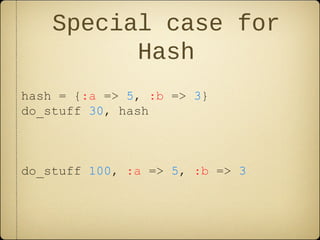 Special case for
Hash
hash = {:a => 5, :b => 3}
do_stuff 30, hash
do_stuff 100, :a => 5, :b => 3
 