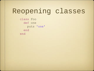 Reopening classes
class Foo
def one
puts 'one'
end
end
 
