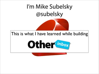 I’m Mike Subelsky
            @subelsky


This is what I have learned while building
 