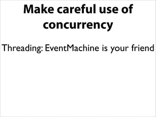 Make careful use of
  concurrency
 