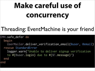 Make careful use of
    concurrency
Prefer processes communicating
        via message bus
   (SQS, Starling, delayed_job,...