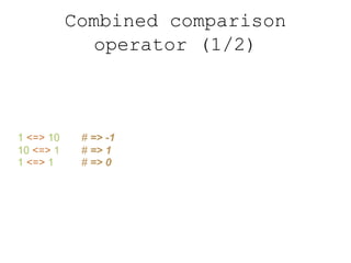 Combined comparison
operator (1/2)
1 <=> 10 # => -1
10 <=> 1 # => 1
1 <=> 1 # => 0
 