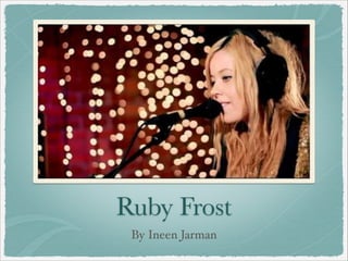 Ruby Frost
 By Ineen Jarman
 