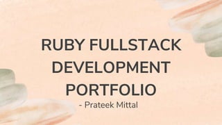 RUBY FULLSTACK
DEVELOPMENT
PORTFOLIO
- Prateek Mittal
 