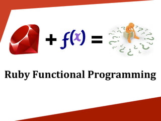 + =
Ruby Functional Programming
 