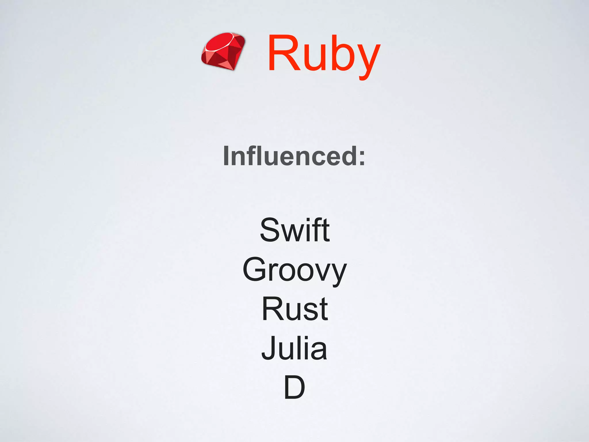 Ruby
Influenced:
Swift
Groovy
Rust
Julia
D
 