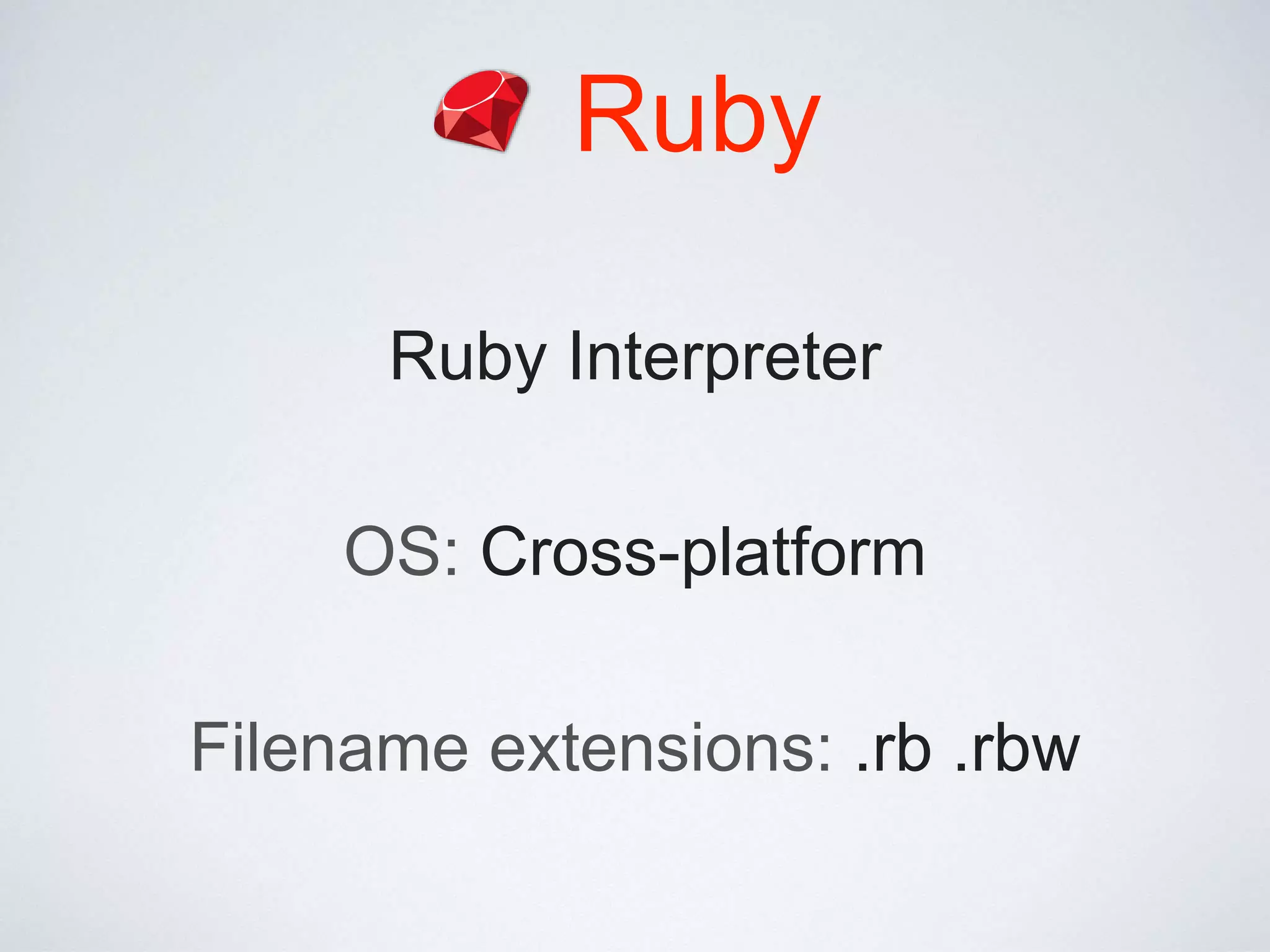 Ruby
Ruby Interpreter
OS: Cross-platform
Filename extensions: .rb .rbw
 