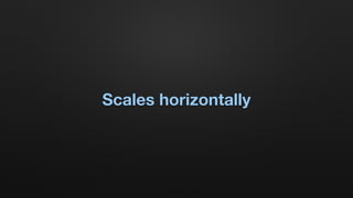 Scales horizontally
 