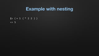 Example with nesting
$>	
  	
  
=>	
  5
22*1+( ( ) )
 