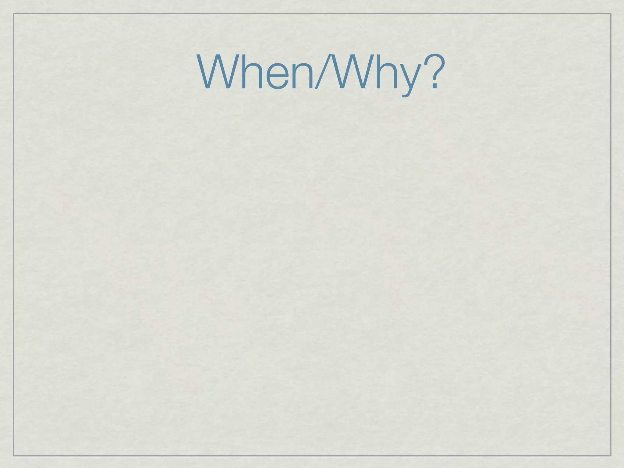 When/Why?
 