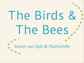 The Birds &
The Bees
Simon van Dyk @ Platform45
 