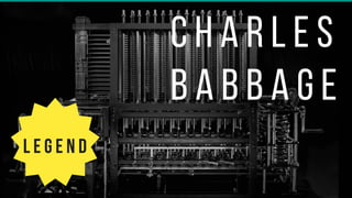 C h a r l e s
B a b b a g e
L E G E N D
 