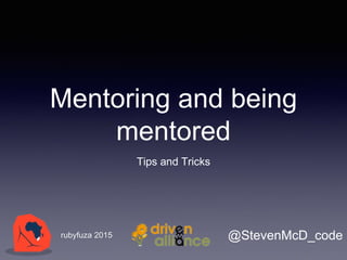 Mentoring and being
mentored
Tips and Tricks
@StevenMcD_coderubyfuza 2015
 