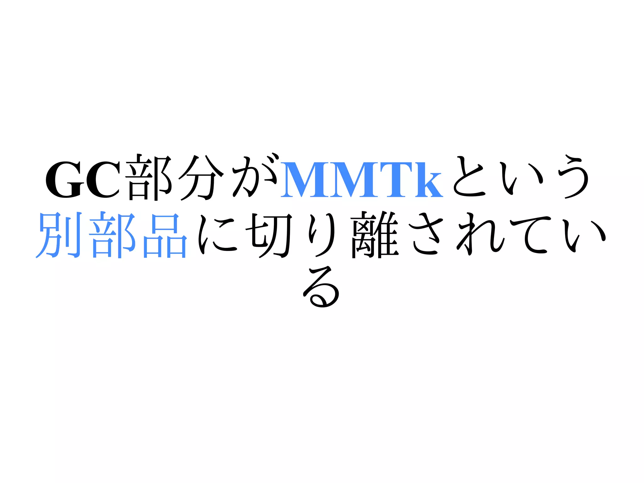 GC部分がMMTkという
別部品に切り離されてい
     る
 