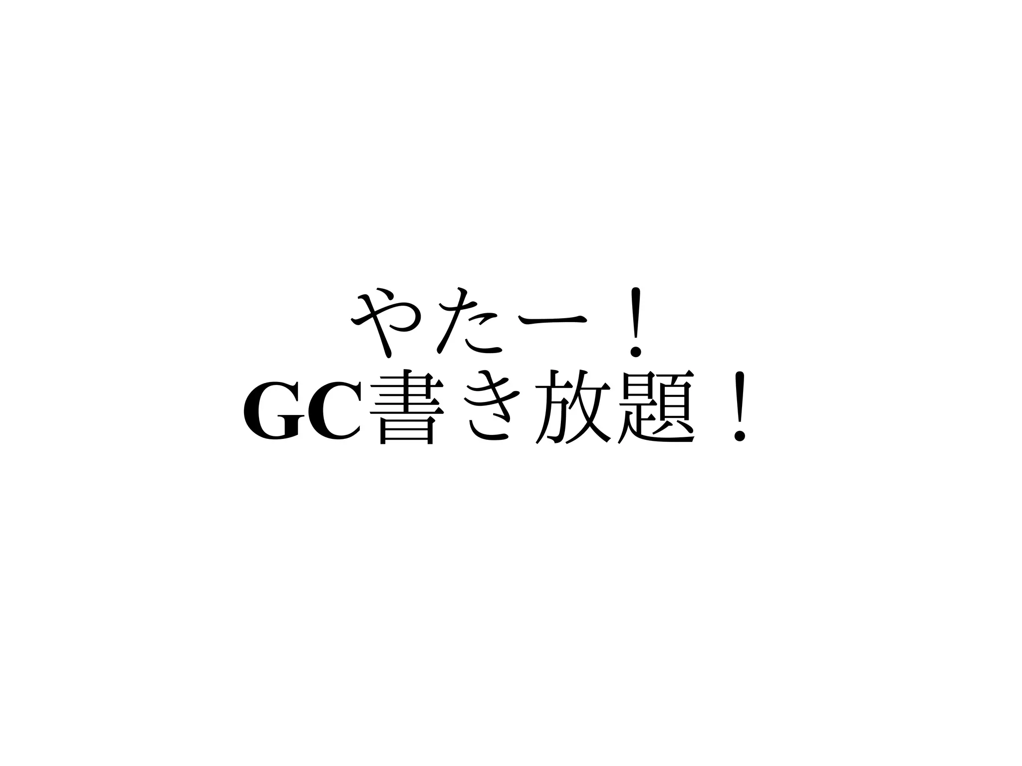 やたー！
GC書き放題！
 