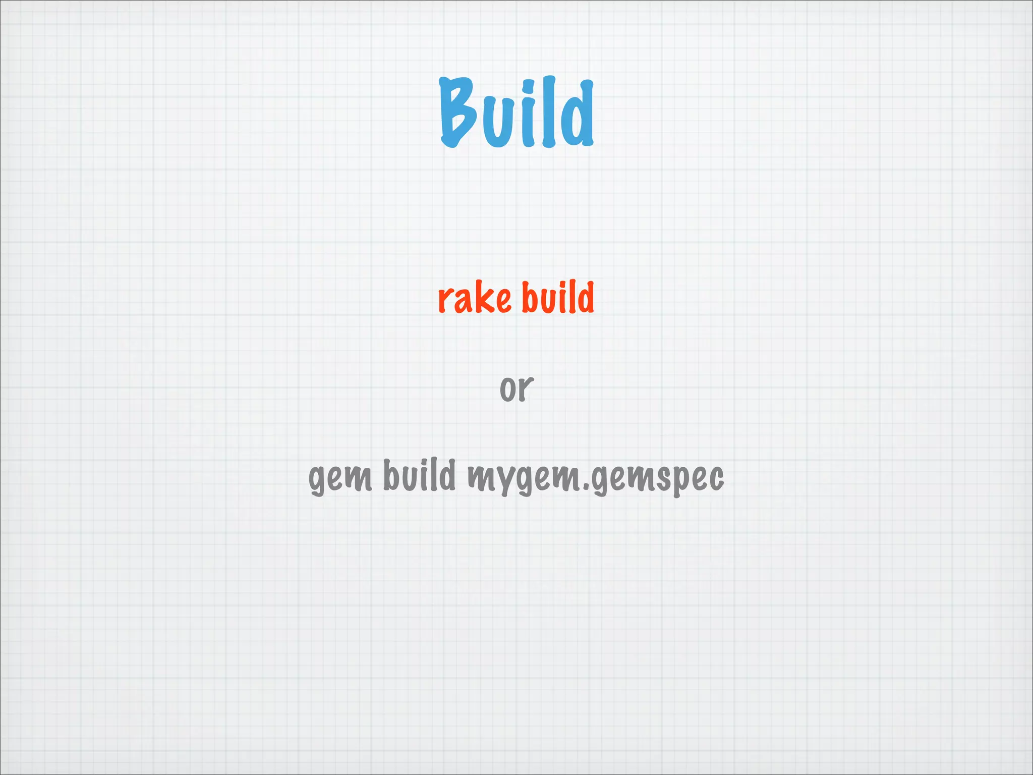 Build
       rake build

          or

gem build mygem.gemspec
 