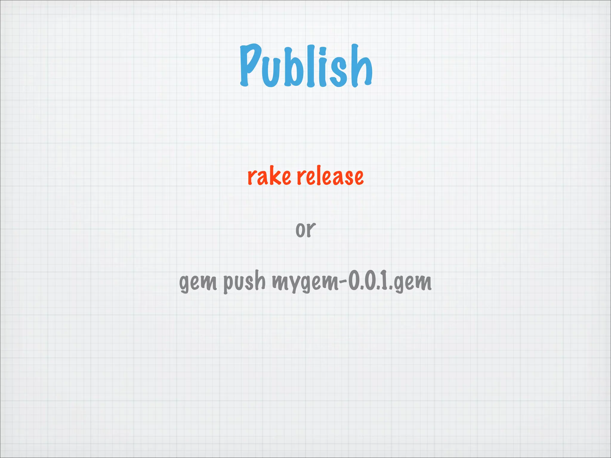 Publish
      rake release

           or

gem push mygem-0.0.1.gem
 