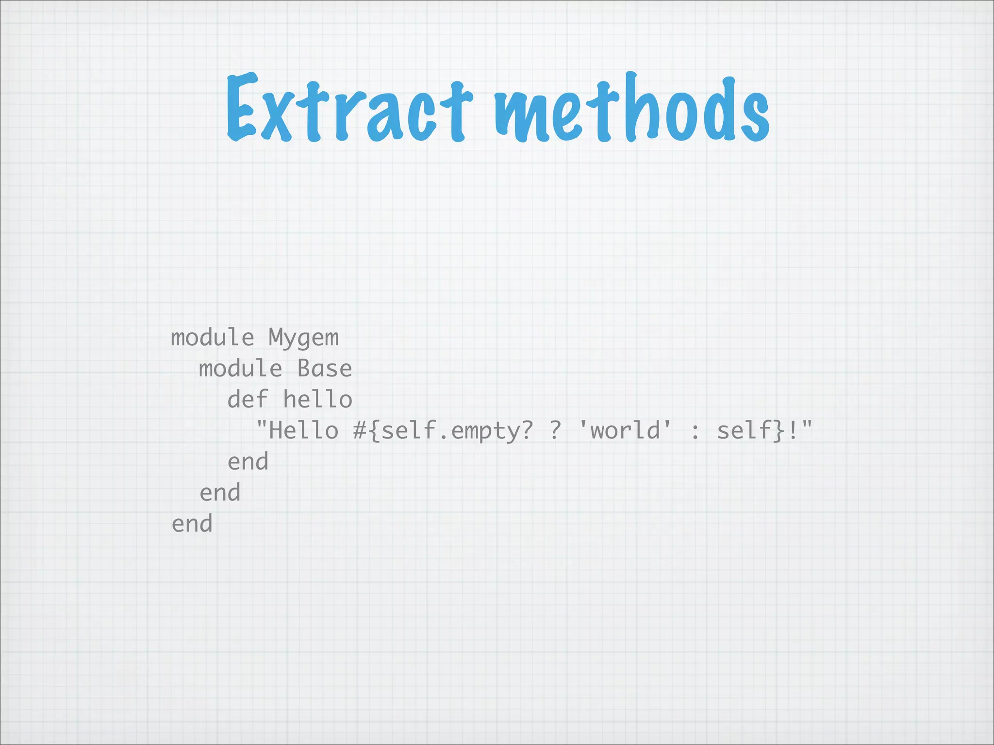 Extract methods

module Mygem
  module Base
    def hello
      "Hello #{self.empty? ? 'world' : self}!"
    end
  end
end
 