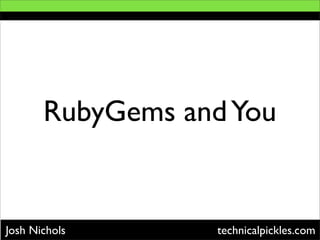 RubyGems and You


Josh Nichols      technicalpickles.com
 