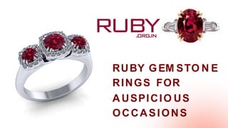 RUBY GEM STO N E
RINGS FOR
A USPICIO US
OCCASIONS
 