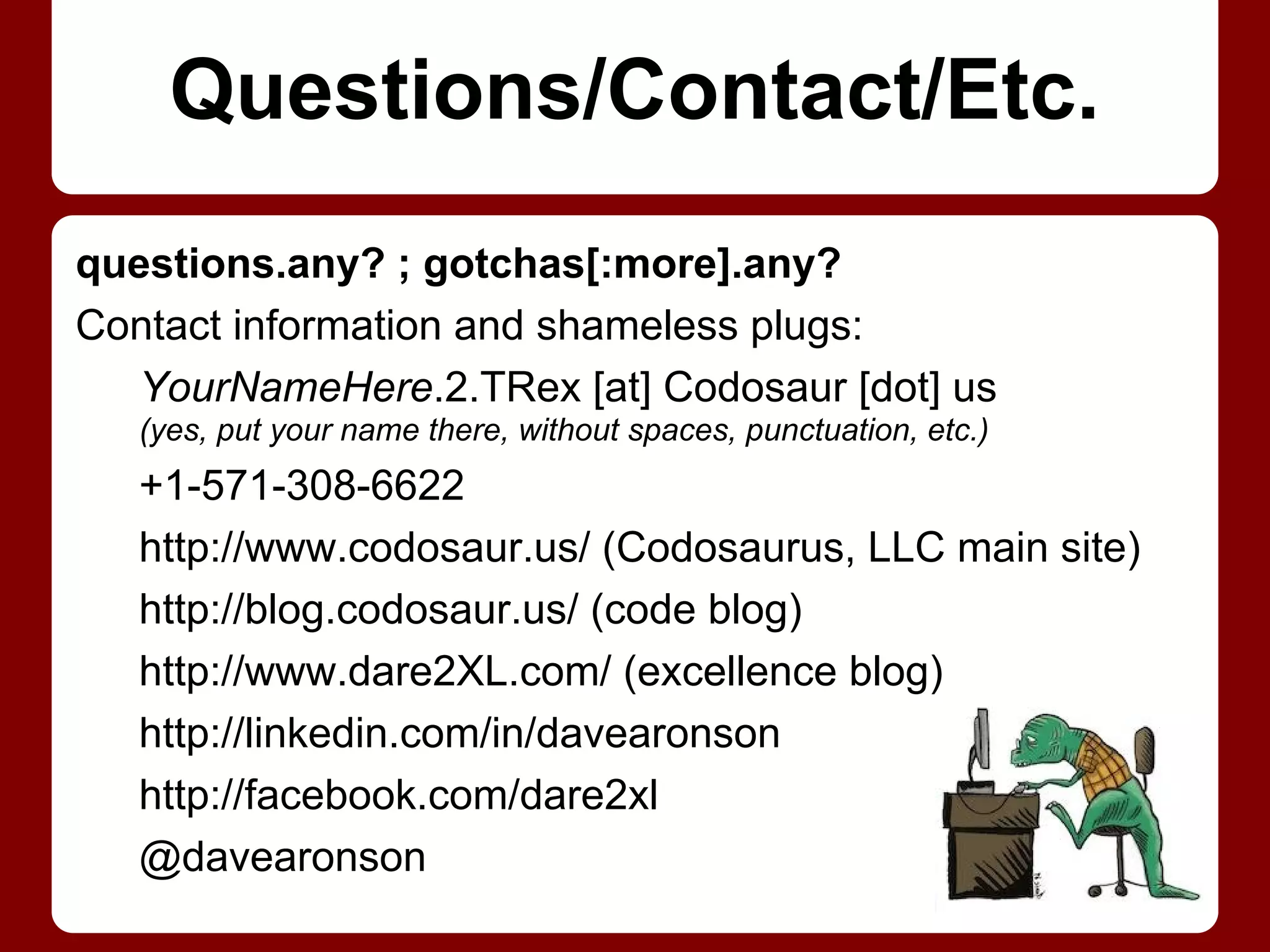 /* JAVA: */
try {
throw new MyException("blah");
} catch(MyException e) {
fix_it();
}
# RUBY:
index = catch(:idx) {
arr.each_with_index do |v, i|
throw :idx, i if v == target
end
-1
}
begin
raise MyException.new "blah"
rescue MyException => e
fix_it
end
Rescue Me, Throw a Line, I'll Try to Catch It!
In Ruby, throw and catch
are NOT for exceptions!
They are advanced flow
control, to exit deep
nesting.
Ruby uses raise and
rescue for exceptions.
 