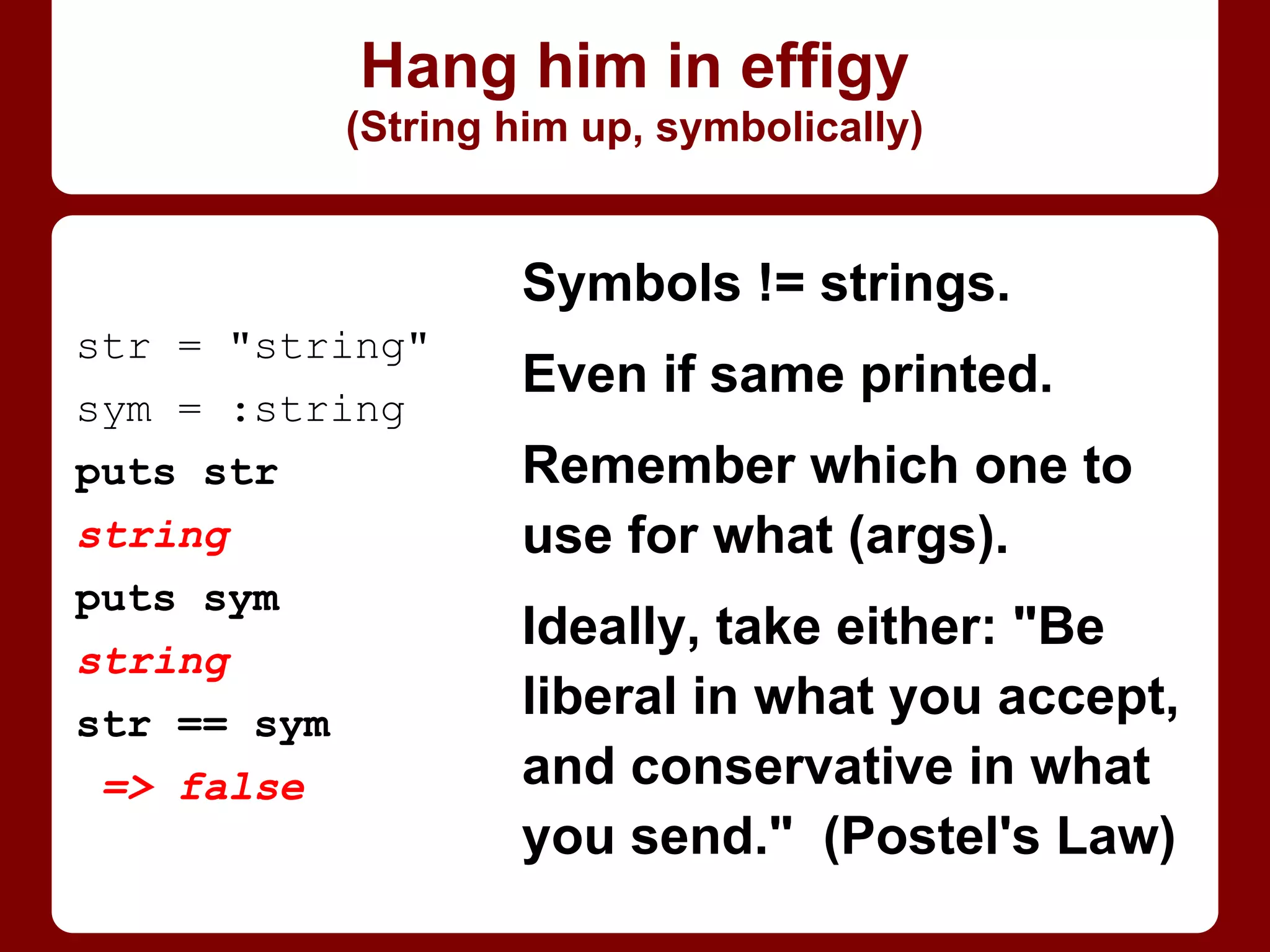 bash> irb-1.9
str = "string"
=> "string"
str[2]
=> "r"
# makes sense *now*
bash> irb-1.8
str = "string"
=> "string"
str[2]
=> 114
# ??? ascii code!
str[2..2]
=> "r"
# that's better!
str[2,1]
=> "r"
# works too....
String... or nothing!
 