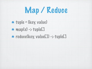Map / Reduce
tuple = (key, value)
map(x) -> tuple[]
reduce(key, value[]) -> tuple[]
 