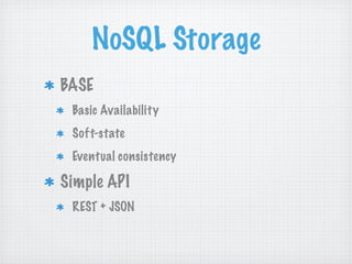 NoSQL Storage
BASE
 Basic Availability
 Soft-state
 Eventual consistency

Simple API
 REST + JSON
 
