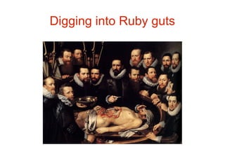 Digging into Ruby guts

 