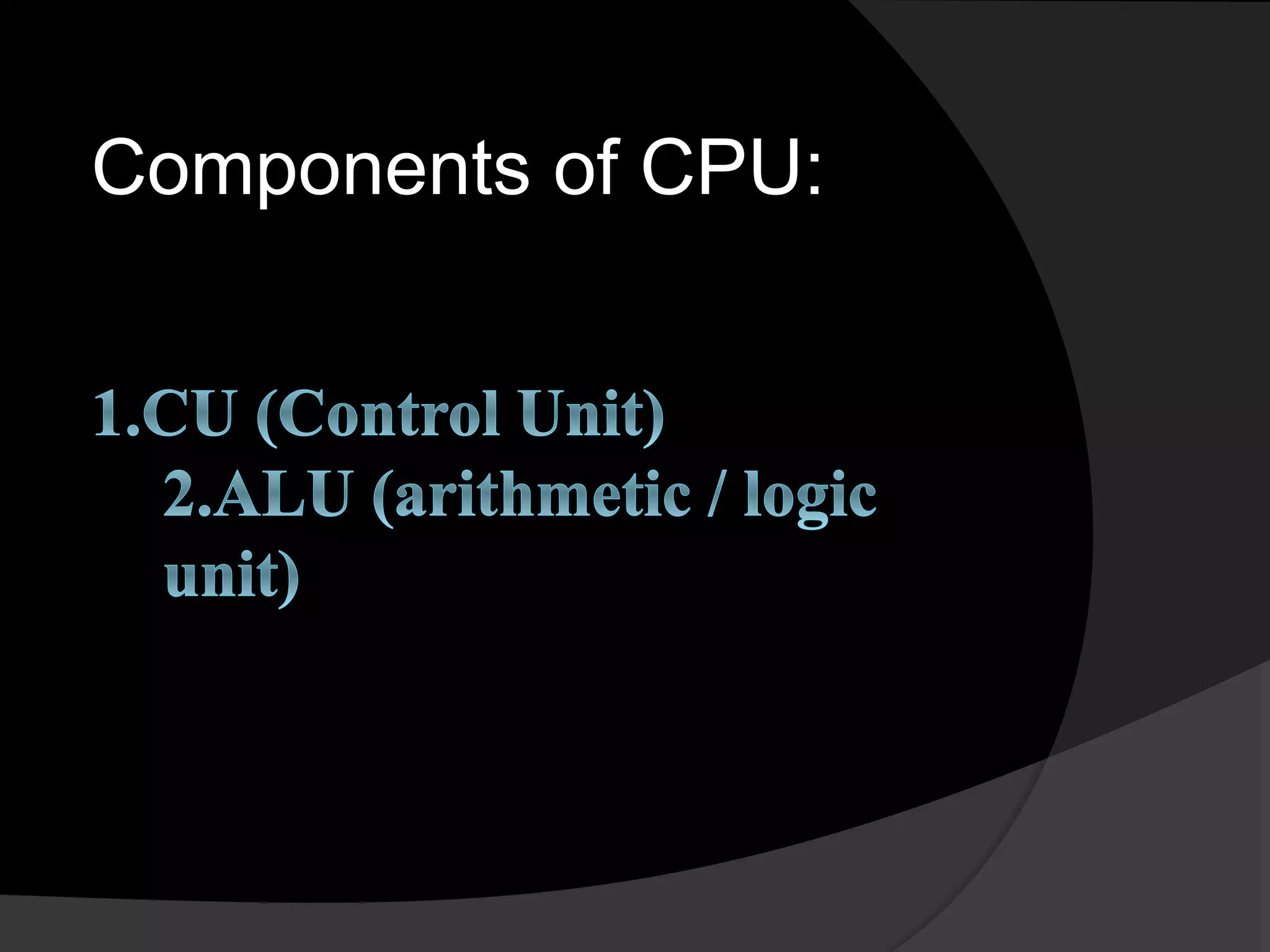 Components of CPU:
 
