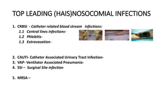 TOP LEADING (HAIS)NOSOCOMIAL INFECTIONS
1. CRBSI - Catheter related blood stream infections:
1.1 Central lines infections-...
