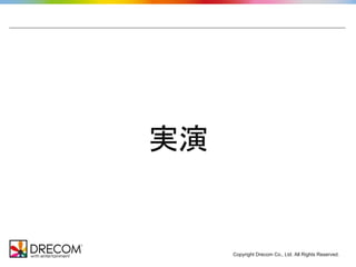 Copyright Drecom Co., Ltd. All Rights Reserved. 
実演 
 