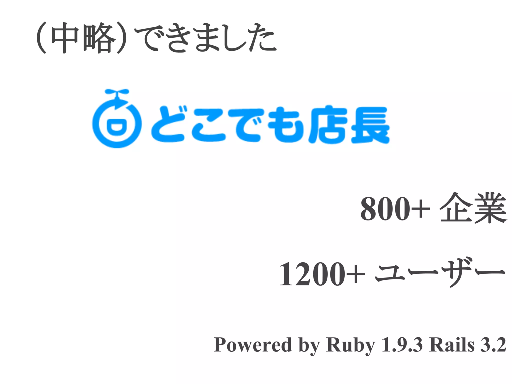 （中略）できました
800+ 企業　
1200+ ユーザー
Powered by Ruby 1.9.3 Rails 3.2
 
