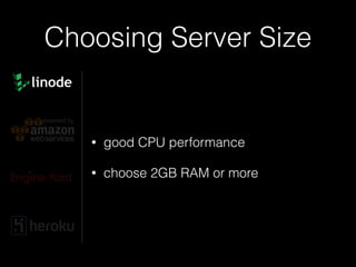 Choosing Server Size
• good CPU performance
• choose 2GB RAM or more
 