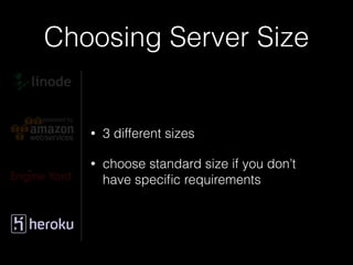 Choosing Server Size
• 3 different sizes
• choose standard size if you don’t
have speciﬁc requirements
 