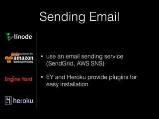 Sending Email
• use an email sending service 
(SendGrid, AWS SNS)
• EY and Heroku provide plugins for
easy installation
 