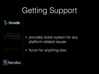 Getting Support
• provides ticket system for any
platform related issues
• forum for anything else
 