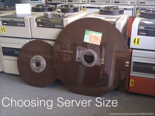Choosing Server Size
www.ﬂickr.com/photos/jonrb/7864016624
 