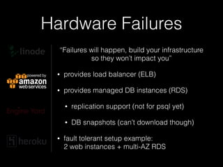Hardware Failures
“Failures will happen, let us help you build an
infrastructure so they won’t impact you”
• HA proxy on w...