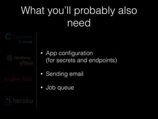 What you’ll probably also
need
• App conﬁguration  
(for secrets and endpoints)
• Sending email
• Job queue
 