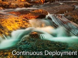 Continuous Deployment
www.ﬂickr.com/photos/layos/3743880081
 